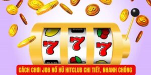 Những cách chơi JDB nổ hũ Hitclub được nhiều cao thủ ứng dụng