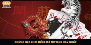 Những mẹo chơi Rồng Hổ Hitclub hay nhất